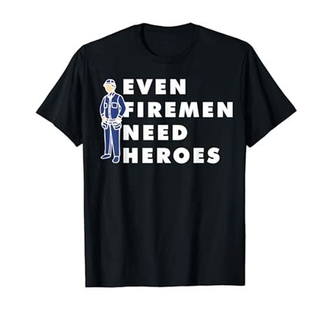 even firemen need heroes|even firemen need heroes t shirt.